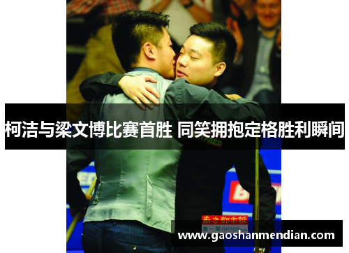柯洁与梁文博比赛首胜 同笑拥抱定格胜利瞬间